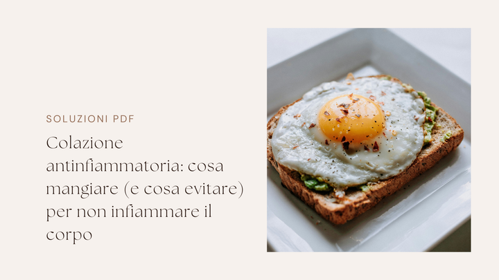 Colazione antinfiammatoria: cosa mangiare (e cosa evitare) per non infiammare il corpo